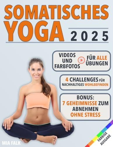 Somatisches Yoga: Übungen für Einsteiger mit Farbfotos und Videoanleitungen | Effektives Workout für zu Hause zum Stressabbau und zur Förderung des geistigen und körperlichen Wohlbefindens