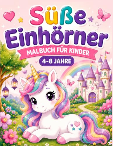 Süße Einhörner Malbuch für Kinder 5–8 Jahre: 50 zauberhafte Ausmalbilder voller Magie, Regenbögen und Fantasie