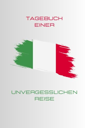 Tagebuch einer unvergesslichen Reise – Einmal Italien und zurück: Reisetagebuch zum Ausfüllen für deine unvergesslichsten Momente und Erinnerungen, beim Entdecken der Welt