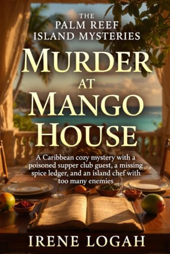 Murder at Mango House: A Caribbean cozy mystery with a poisoned supper club guest, a missing spice ledger, and an island chef with too many enemies (The Palm Reef Island Mysteries)