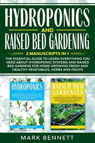 HYDROPONICS and RAISED BED GARDENING: 2 Manuscripts in 1: The Essential Guide to Learn Everything you need about Hydroponic Systems and Raised Bed ... and Healthy Vegetables, Herbs and Fruits