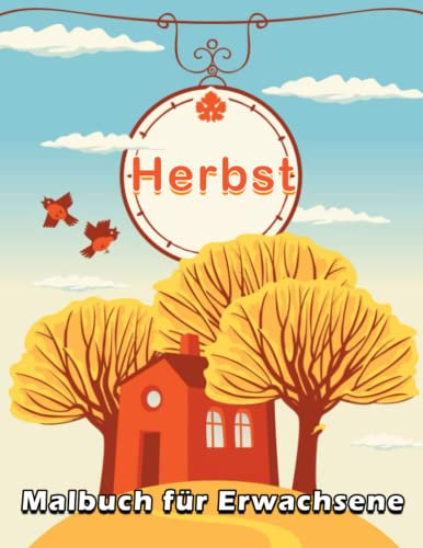 Herbst Malbuch für Erwachsene: Eine große wunderschöne Sammlung von Malvorlagen mit den schönsten Herbst- und Herbstszenen Illustrationen | ... und Mädchen jeden Alters, tolles Geschenk