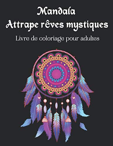 Mandala Attrape rêves mystiques - Livre de coloriage pour adultes: Fantastiques motifs d’attrape rêves et zen mandalas de nuit sur fond noir | Art Thérapie anti stress pour adolescents et adultes