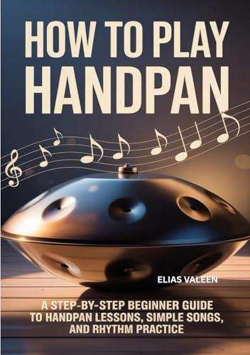 How To Play Handpan: A Step-by-Step Beginner Guide to Handpan Lessons, Simple Songs, and Rhythm Practice