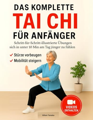 Das Komplette Tai Chi für Anfänger: Illustrierte Übungen, Um Sich in Unter 10 Minuten Täglich Jünger zu Fühlen - Bewährte Routinen Für Sturzprävention Und Mehr Beweglichkeit | Großdruck