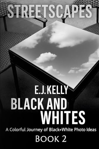 StreetScapes Black and Whites Book 2: A Colorful Journey of Black+White Photo Ideas (StreetScapes Black and White Photography Books)