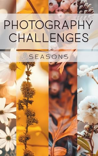 Photography Challenges - Seasons: 50 tasks and ideas for photographing the four seasons | for photography enthusiasts, beginners, and advanced photographers