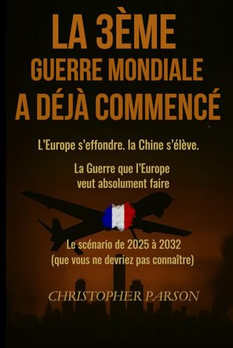 La 3ᵉ guerre mondiale a (déjà) commencé : l’Europe s’effondre. La Chine s’élève.: La guerre que l'Europe veut absolument faire. Tout est écrit le scénario 2025-2032. Vous n’auriez jamais dû le savoir.
