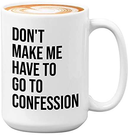 Bubble Hugs Christian Coffee Mug 15oz White - Don't Make Me Have to Go to Confession - Catholic Bible Catholic Sarcasm Priest Father's Day