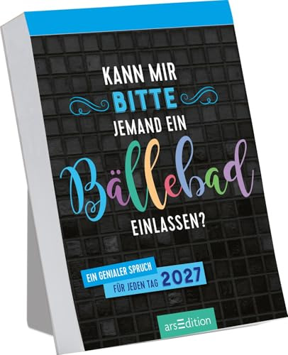 Abreißkalender Kann mir bitte jemand ein Bällebad einlassen? 2027: Ein genialer Spruch für jeden Tag | Trendiger Abreißkalender mit 365 frechen Sprüchen, zum Aufstellen