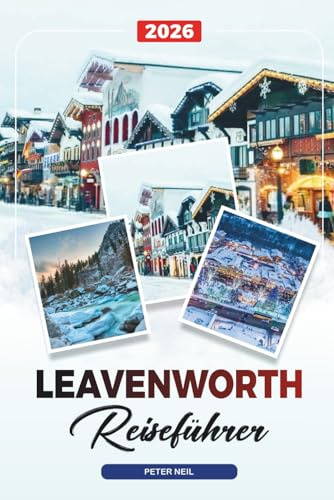 LEAVENWORTH REISEFÜHRER 2026: Bayerisches Dorf, Oktoberfest, Weinverkostung, Wandern, Weihnachtsbeleuchtung & Outdoor-Abenteuer