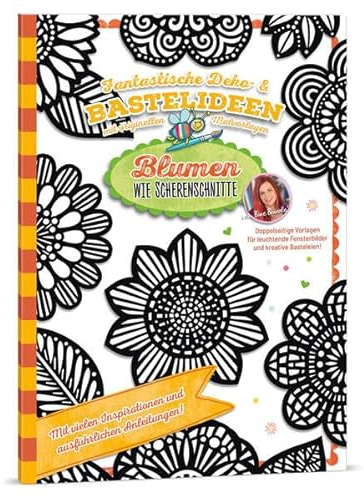 Deko- & Bastelideen - BLUMEN WIE SCHERENSCHNITTE (Fantastische Deko- & Bastelideen mit originellen Malvorlagen)