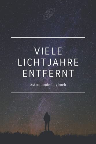 Viele Lichtjahre entfernt - Astronomie Logbuch: A5 Logbuch für Liebhaber der Astronomie | Beobachtungsblätter | Sternbilder | Himmelsbeobachtung | Amateurastronom