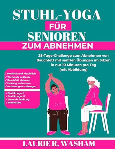 STUHL-YOGA FÜR SENIOREN ZUM ABNEHMEN : 28-Tage-Challenge zum Abnehmen von Bauchfett mit sanften Übungen im Sitzen in nur 10 Minuten pro Tag (mit Abbildung)