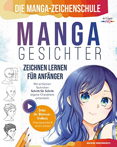 Die Manga-Zeichenschule: Manga-Gesichter zeichnen lernen für Anfänger | Mit einfachen Techniken Schritt für Schritt eigene Charaktere entwickeln – Praxiserprobt & leicht erklärt inkl. 3h Bonus-Videos