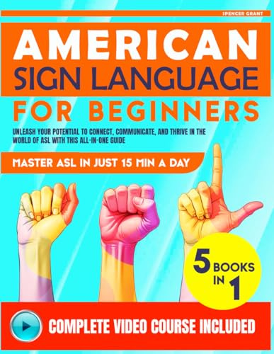 American Sign Language for Beginners: Unleash Your Potential to Connect, Communicate, and Thrive in the World of ASL with This All-in-One Guide