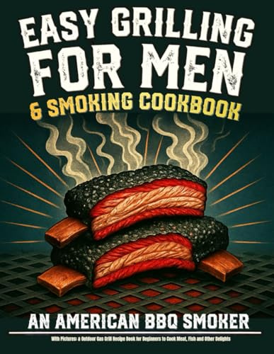 Grilling & Smoking Cookbook for Men with Pictures: An American BBQ Smoker & Outdoor Gas Grill Recipe Book for Beginners to Cook Meat, Fish and Other Delights