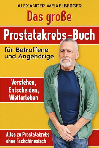 Das große Prostatakrebs-Buch Verstehen, Entscheiden, Weiterleben: Alles zu Prostatakrebs ohne Fachchinesisch