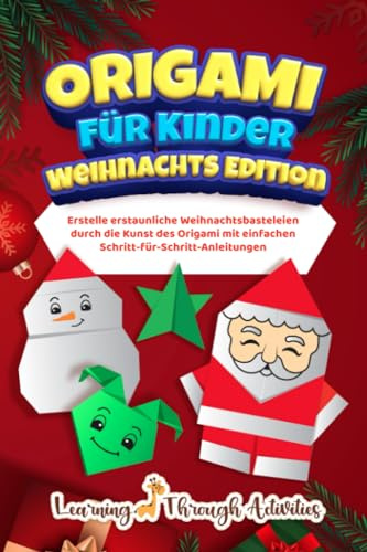 Origami für Kinder - Weihnachts Edition: Erstelle erstaunliche Weihnachtsbasteleien durch die Kunst des Origami mit einfachen Schritt-für-Schritt-Anleitungen