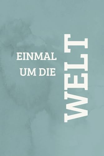Einmal um die Welt: Mein Reise-Tagebuch mit allen Ländern von A bis Z – für all meine Erlebnisse, Eindrücke und Erinnerungen