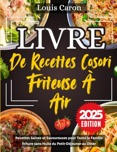 Livre De Recettes Cosori Friteuse À Air: Recettes Saines et Savoureuses pour Toute la Famille - Friture sans Huile du Petit-Déjeuner au Dîner