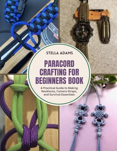 Paracord Crafting for Beginners Book: A Practical Guide to Making Necklaces, Camera Straps, and Survival Essentials
