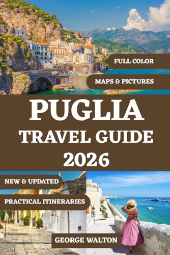 PUGLIA TRAVEL GUIDE 2026 (FULL COLOR): Your Complete Companion to Whitewashed Towns, Seaside Escapes, Local Cuisine, Hidden Villages, Road Trips, and ... Season (Essential & Complete Travel Guides)
