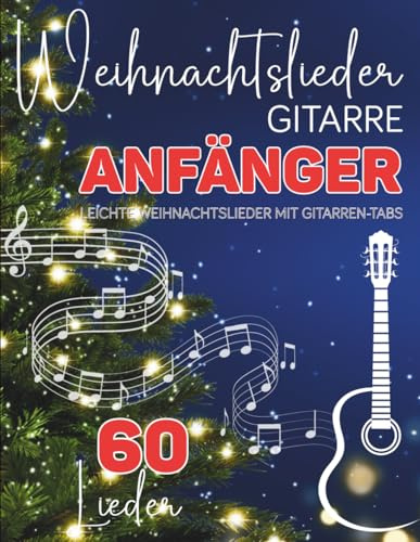 Weihnachtslieder Gitarre Anfänger: 60 Leichte Weihnachtslieder mit Gitarren-Tabs