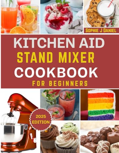 KITCHEN AID ICE CREAM MAKER COOKBOOK FOR BEGINNERS: A Step-by-Step Guide to Effortless Homemade Ice Cream, Sorbet, Gelato & Frozen Yogurt Using Your KitchenAid Stand Mixer