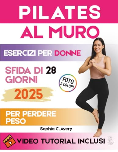 Pilates al muro: Un percorso guidato completo con esercizi efficaci, video tutorial e foto reali a colori per tonificare, dimagrire, rilassarsi e migliorare la postura, adatto a tutti i livelli