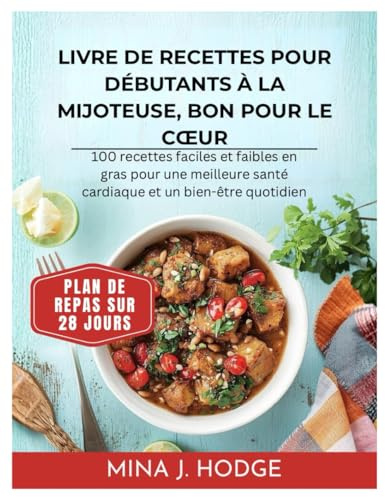 LIVRE DE RECETTES POUR DÉBUTANTS À LA MIJOTEUSE, BON POUR LE CŒUR: 100 recettes faciles et faibles en gras pour une meilleure santé cardiaque et un bien-être quotidien