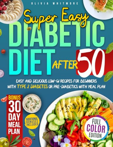 Super Easy Diabetic Diet After 50: Easy and Delicious Low-GI Recipes for Beginners with Type 2 Diabetes or Pre-Diabetics with Meal Plan