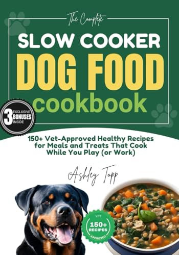 The Complete Slow Cooker Dog Food Cookbook: 150+ Vet-Approved Healthy Recipes and a 28-Day Meal Plan | Guide to Well-Balanced, Easy, and Nutritious Meals and Treats That Cook While You Play (or Work)
