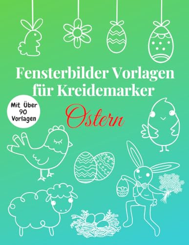 Fensterbilder Vorlagen für Kreidemarker Ostern: Über 90 gestaltete und Abwechslungsreiche Ostermotive | Fenster bemalen mit dem abwischbaren ... für Kinder und Erwachsene | Wiederverwendbar!
