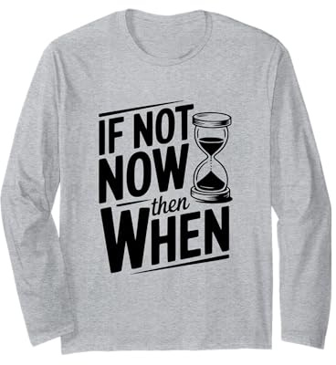 Citation inspirante If Not Now Then When Manche Longue