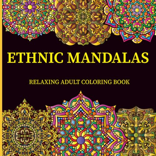 Ethnic Mandalas Relaxing Adult Coloring Book: 50 Amazing and Unique Ethnic Patterns in Mandala Style for Relaxation and Stress Relief