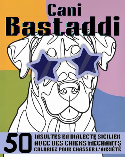CANI BASTADDI : 50 INSULTES EN DIALECTE SICILIEN À COLORIER, AVEC DES CHIENS MÉCHANTS - COLORIEZ POUR CHASSER L'ANXIÉTÉ ! (Bast Adda Edizioni)