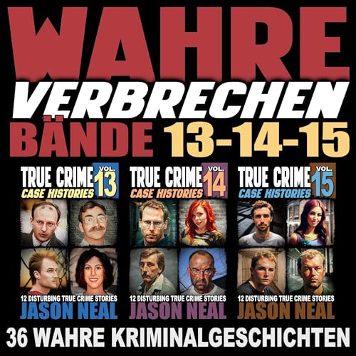 Wahre Verbrechen: Bände 13-14-15 (True Crime Case Histories) [True Crime Case Histories: Volumes 13-14-15 (True Crime Case Histories)]: Sammlung von 3 Bänden: 36 wahre Verbrechen, die verstören [Collection of 3 Volumes: 36 Disturbing True Crimes]