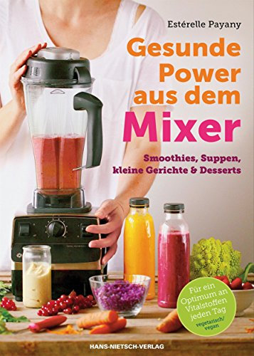 Gesunde Power aus dem Mixer: Smoothies, Suppen, kleine Gerichte & Desserts