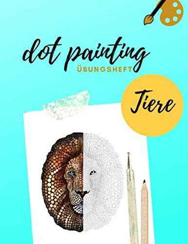 Dot Painting Übungsheft Tiere: Übungsblock mit Punktmalerei und Dotting vorlagen von 50 verschiedenen Tieren| Dot Art Heft mit verschiedenen Malvorlagen zum Üben | Punktierung von Dot Mandala erlernen