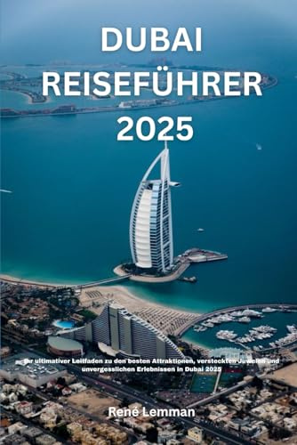 DUBAI REISEFÜHRER 2025: Ihr ultimativer Leitfaden zu den besten Attraktionen, versteckten Juwelen und unvergesslichen Erlebnissen in Dubai 2025