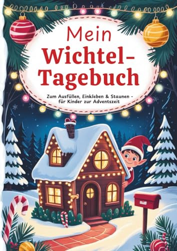 Mein Wichtel-Tagebuch – 24 Tage voller Magie, Streiche & Weihnachtszauber: Ein Adventsbuch zum Mitmachen, Staunen & Erinnern – für Kinder ab 4 Jahren, ... Wichtel-Ideen, Wichtelzeit, Wichtelstreich