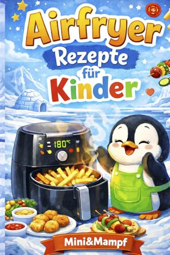 Airfryer Rezepte für Kinder: Mimi & Mampf (Mimi Mampf Kochbuch für Kinder, Band 1)