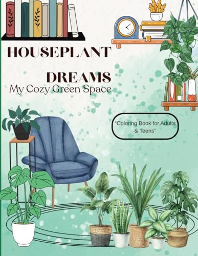 HOUSE PLANT DREAMS- Beautiful Houseplant Love and Care (Plant & Grow Coloring Books): Perfect Gift for Plant Lovers, Gardeners, and Mindfulness ... Great for Colored Pencils, Markers & Gel Pens