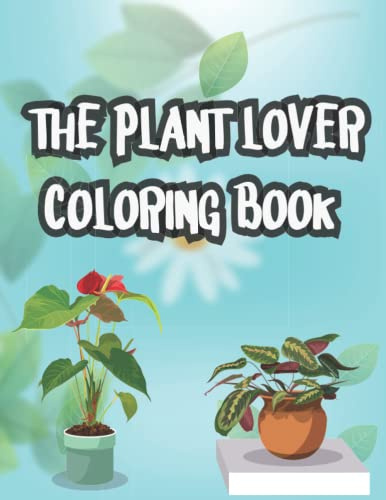 The Plant Lover Coloring Book: Beautiful Houseplant Coloring Book for Plants Lover, Plant Parent Relaxation, Indoor Plants, Green Little Plant Coloring Book Botanical Garden