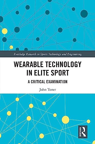 Wearable Technology in Elite Sport: A Critical Examination (Routledge Research in Sports Technology and Engineering) (English Edition)