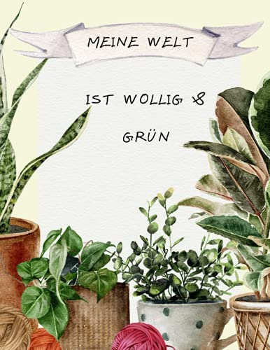 Meine Welt ist Wollig und Grün: Blanko Strickmuster Notizbuch Strickpapier Zimmerpflanzen mit Strickzeug Sprüche Design. Stricken Häkeln Handarbeit ... - ... Idee für Strick- und Häkel-Begeisterte.