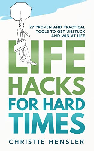 Life Hacks for Hard Times: 27 Proven and Practical Tools To Get Unstuck and Win at Life (English Edition)