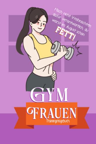 Gym Frauen: Krafttraining Frauen Tagebuch, Zum Dokumentieren deines Krafttrainings und Bodybuilding Workout, Workout Tagebuch für alle Fitnessbegeisterte und natürlich auch als tolles Geschenk