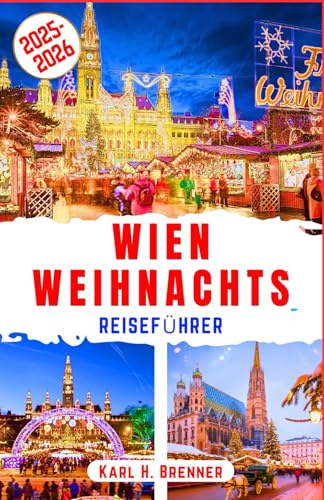 Wien Weihnachts Reiseführer 2025-2026: Entdecken Sie Wiens beste Weihnachtsmärkte und festliche Winterattraktionen (BEST GERMAN GUIDES, Band 33)